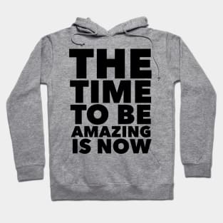 The Time To Be Amazing Is Now Hoodie